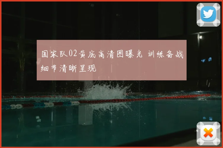 国家队02黄底高清图曝光 训练备战细节清晰呈现